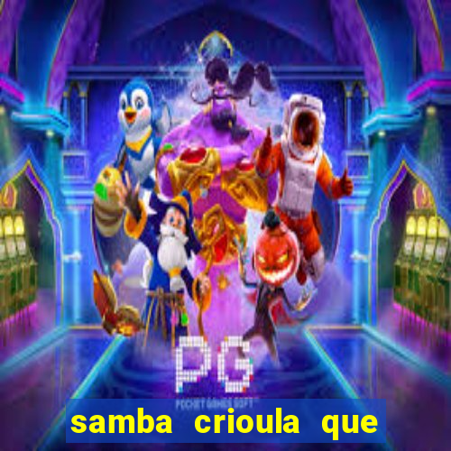 samba crioula que vem da bahia